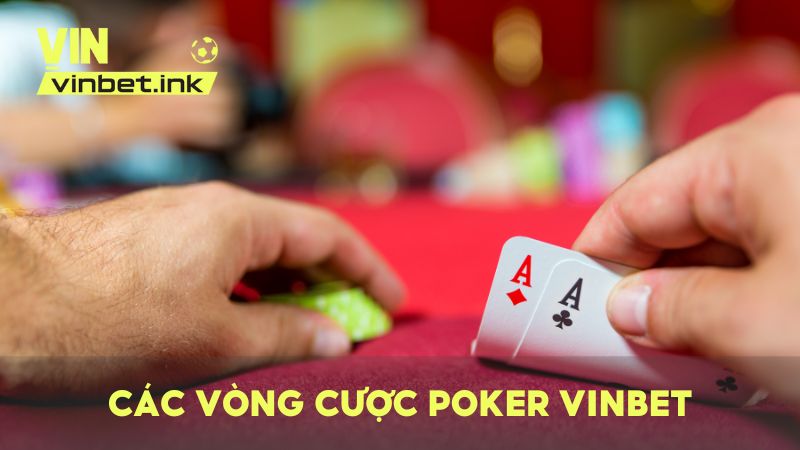 Hệ thống 4 vòng cược trong một ván bài Poker cơ bản trên VINBET