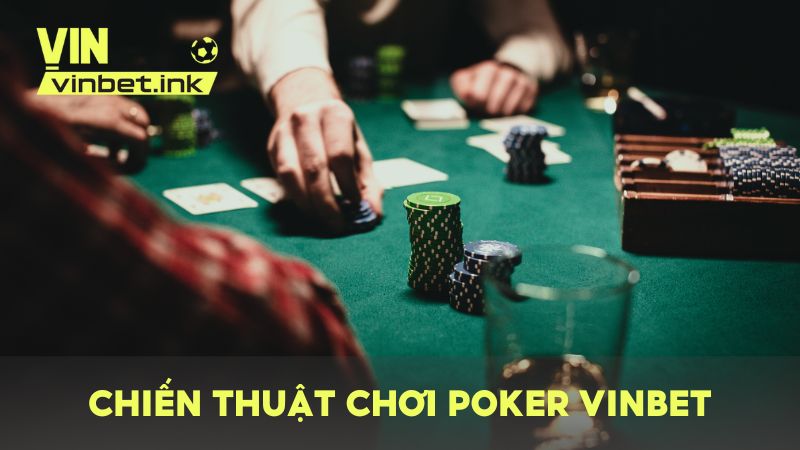 Bỏ túi chiến thuật chơi Poker nâng cao giúp bạn làm chủ ván bài