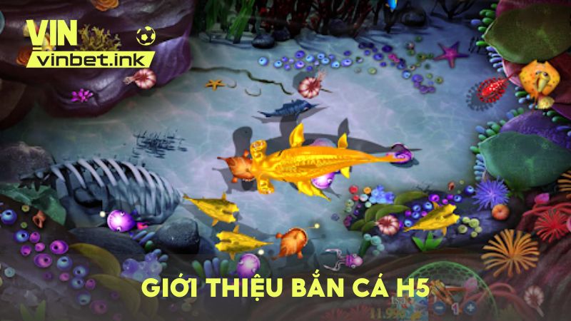 Giới thiệu bắn cá H5 – Game bắn cá hot nhất 2025
