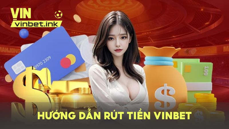 Hướng dẫn chi tiết các bước rút tiền từ VINBET đơn giản trong 1 phút