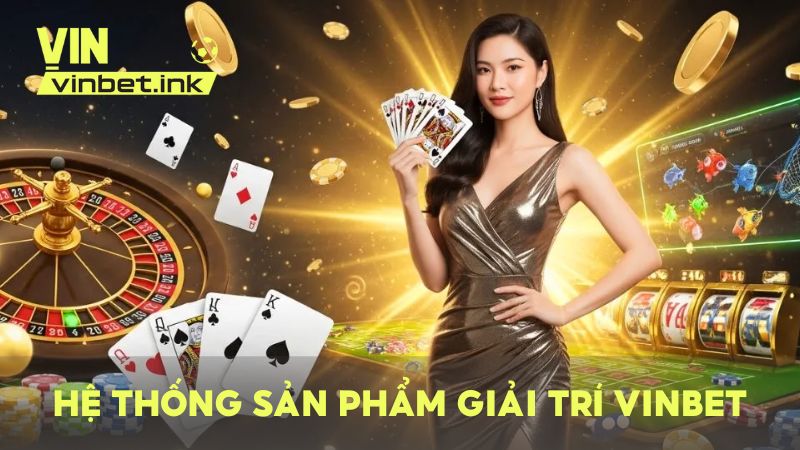 Hệ thống sản phẩm giải trí đẳng cấp phù hợp với mọi thành viên trên VINBET
