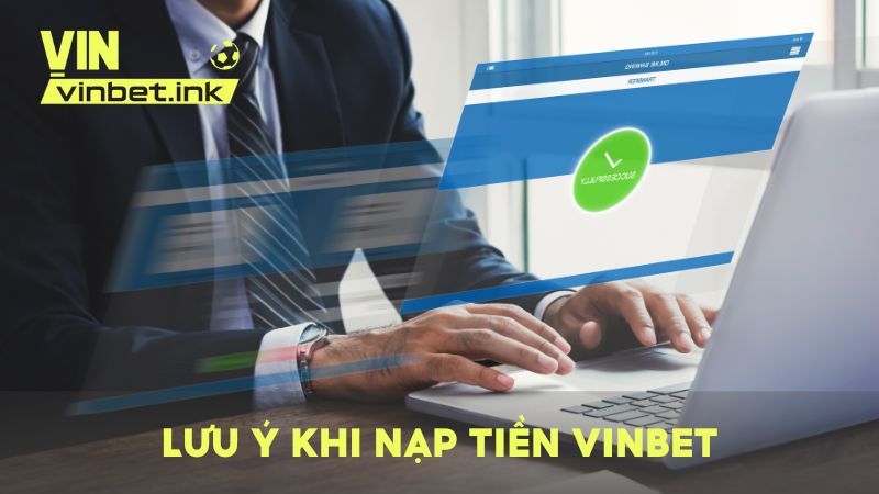 Một vài lưu ý để quá trình nạp tiền vào VINBET thuận lợi và thành công