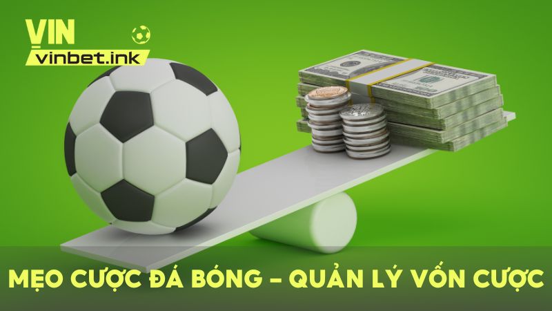 Quản lý vốn theo kế hoạch, không dồn toàn bộ vào một kèo là mẹo cược đá bóng cơ bản
