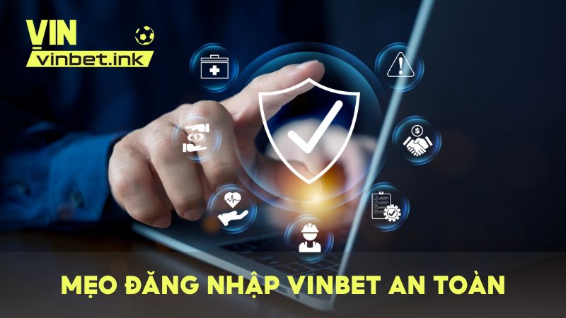Học hỏi những mẹo để đăng nhập tài khoản VINBET nhanh và an toàn