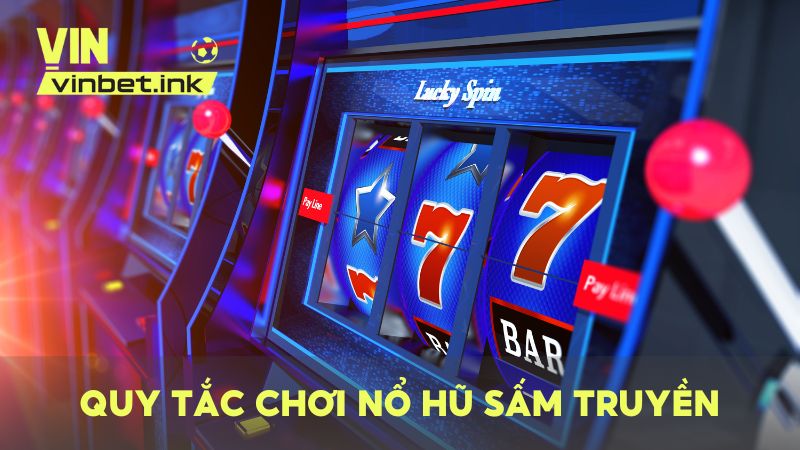 Quy tắc chơi nổ hũ đổi thưởng Sấm Truyền cơ bản được cập nhật mới nhất