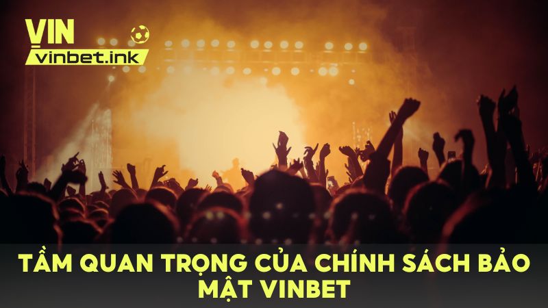 Tầm quan trọng của chính sách bảo mật tại VINBET
