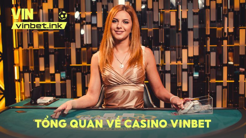 Tổng quan về casino VINBET – Đẳng cấp sòng bạc quốc tế